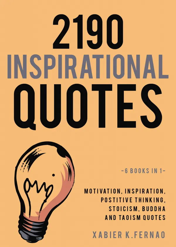 2190 Inspirational Quotes : Motivation, Inspiration, Positive Thinking, Stoicism, Buddha and Taoism Quotes