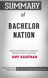Summary of Bachelor Nation : Inside the World of America's Favorite Guilty Pleasure | Conversation Starters