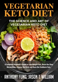 Vegetarian Keto Diet - The Science and Art of Vegetarian Keto Diet : A Complete Beginner's Guide to Lose Weight Fast, Reset the Slow Metabolism, Cleanse the Body and Burn the Stubborn Fats