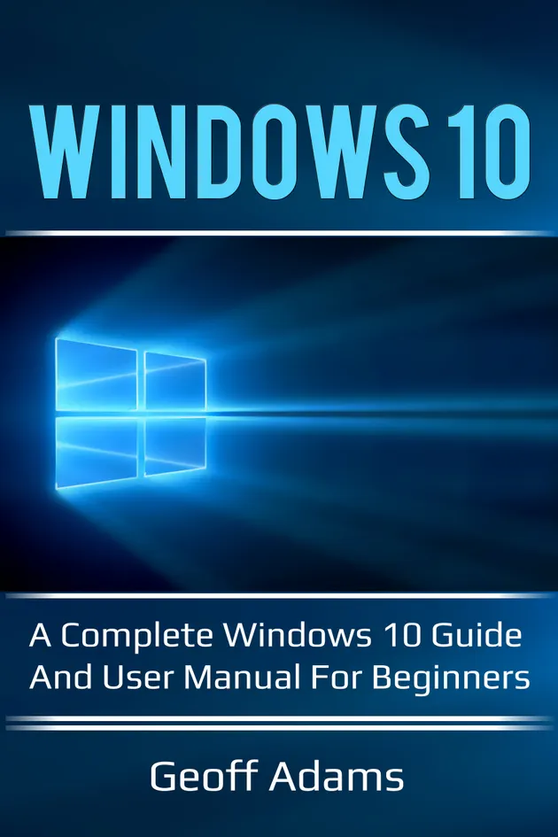 Windows 10 : A complete Windows 10 guide and user manual for beginners ...