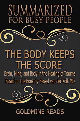 The Body Keeps the Score - Summarized for Busy People - Goldmine Reads