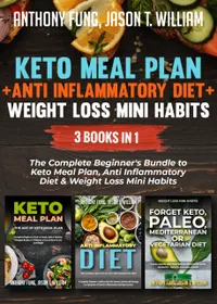 Keto Meal Plan + Anti Inflammatory Diet + Weight Loss Mini Habits: 3 Books in 1 : The Complete Beginner's Bundle to Keto Meal Plan, Anti Inflammatory Diet & Weight Loss Mini Habits