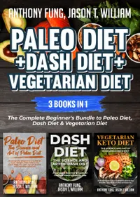 Paleo Diet + Dash Diet + Vegetarian Diet: 3 Books in 1 : The Complete Beginner's Bundle to Paleo Diet, Dash Diet & Vegetarian Diet