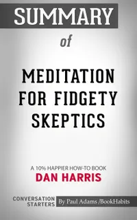 Summary of Meditation for Fidgety Skeptics : A 10% Happier How-to Book | Conversation Starters