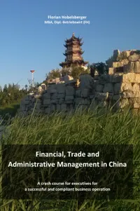 Financial, Trade and Administrative Management in China : A crash course for executives for a successful and compliant business operation
