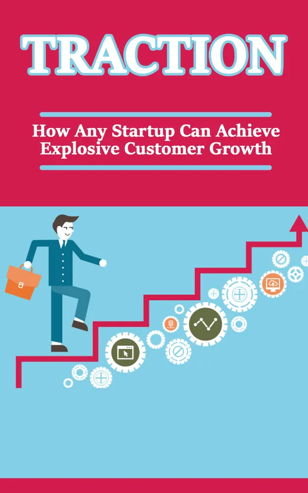 Traction : How Any Startup Can Achieve Explosive Customer Growth – E ...