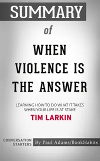 Summary of When Violence Is the Answer : Learning How to Do What It Takes When Your Life Is at Stake | Conversation Starters
