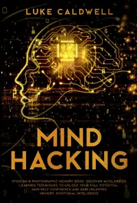 Mind Hacking : Stoicism & Photographic Memory book. Discover Accelerated Learning Techniques to Unlock your Full Potential. Gain Self Confidence and Gain Unlimited Memory. Emotional Intelligence
