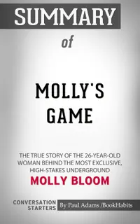 Summary of Molly's Game : The True Story of the 26-Year-Old Woman Behind the Most Exclusive, High-Stakes Underground Poker Game in the World | Conversation Starters
