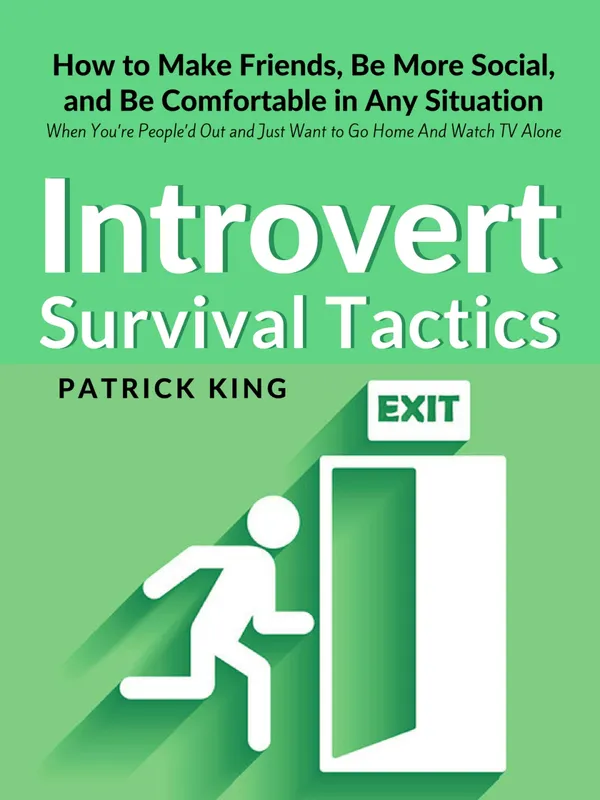 Introvert Survival Tactics: How to Make Friends, Be More Social, and Be Comfortable In Any Situation (When You Just Want to Go Home And Watch TV Alone)