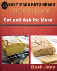 76 Easy Made Keto Bread Recipes Book : Eat and Ask for More