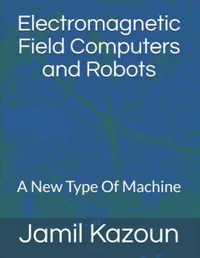 Electromagnetic Field Computers and Robots : A New Type Of Machine