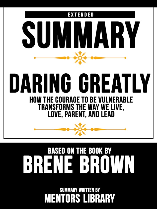 Daring Greatly: How the Courage to Be Vulnerable Transforms the Way We  Live, Love, Parent, and Lead