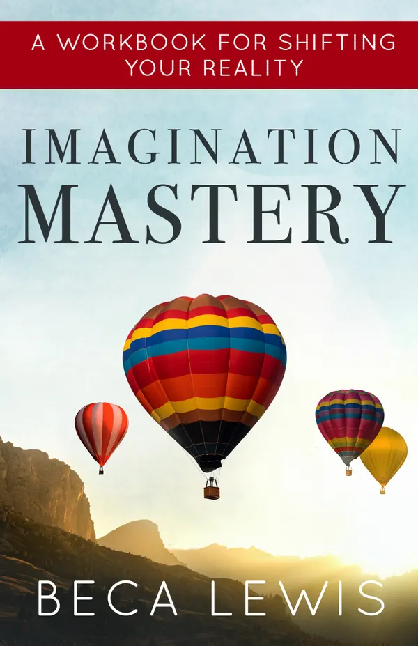 Imagination Mastery: A Workbook For Shifting Your Reality