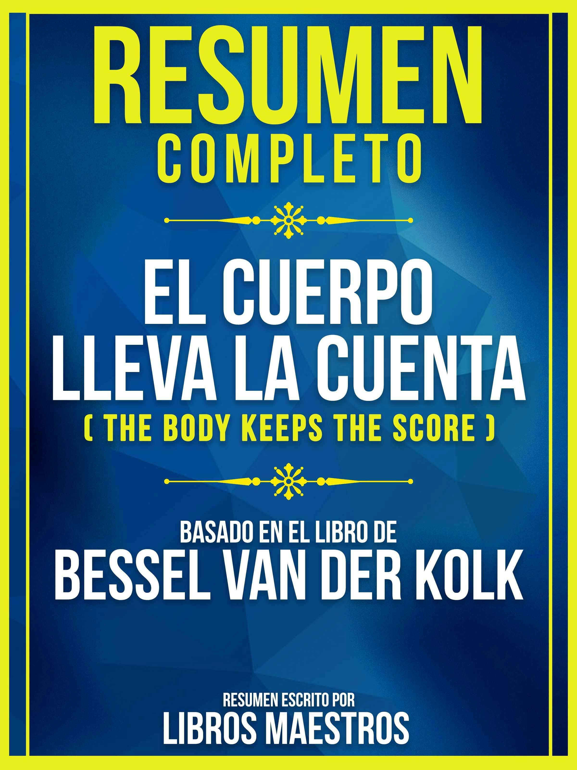 Resumen Completo: El Cuerpo Lleva La Cuenta (The Body Keeps The Score) -  Basado En El Libro De Bessel Van Der Kolk, Livre Numérique, Libros  Maestros
