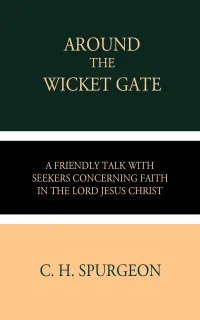 Around The Wicket Gate : A Friendly Talk with Seekers Concerning Faith in the Lord Jesus Christ
