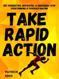 Take Rapid Action : Get Productive, Motivated, & Energized; Stop Overthinking & Procrastinating