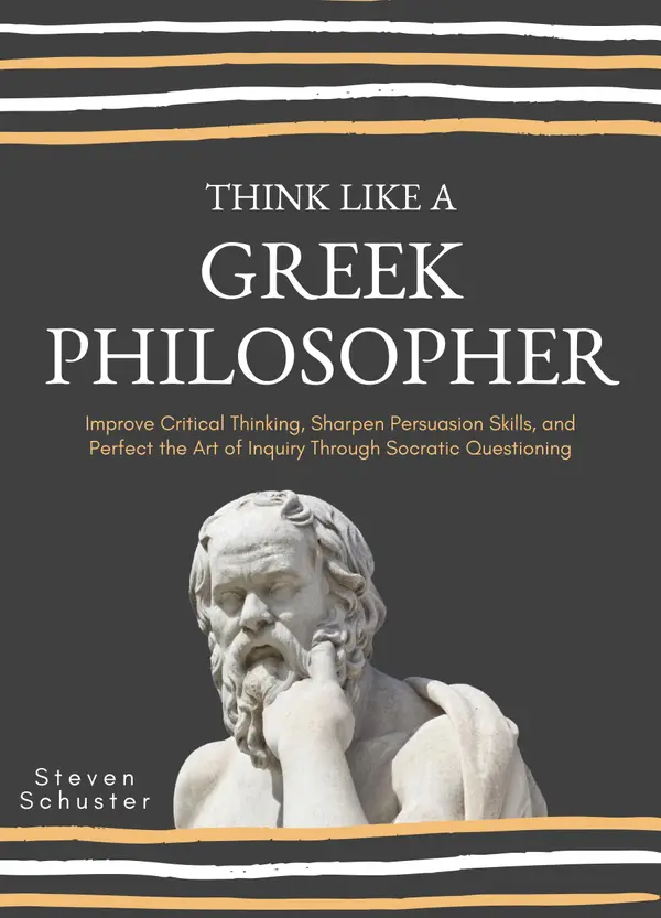 Think Like A Greek Philosopher : Improve Critical Thinking, Sharpen Persuasion Skills, and Perfect the Art of Inquiry Through Socratic Questioning