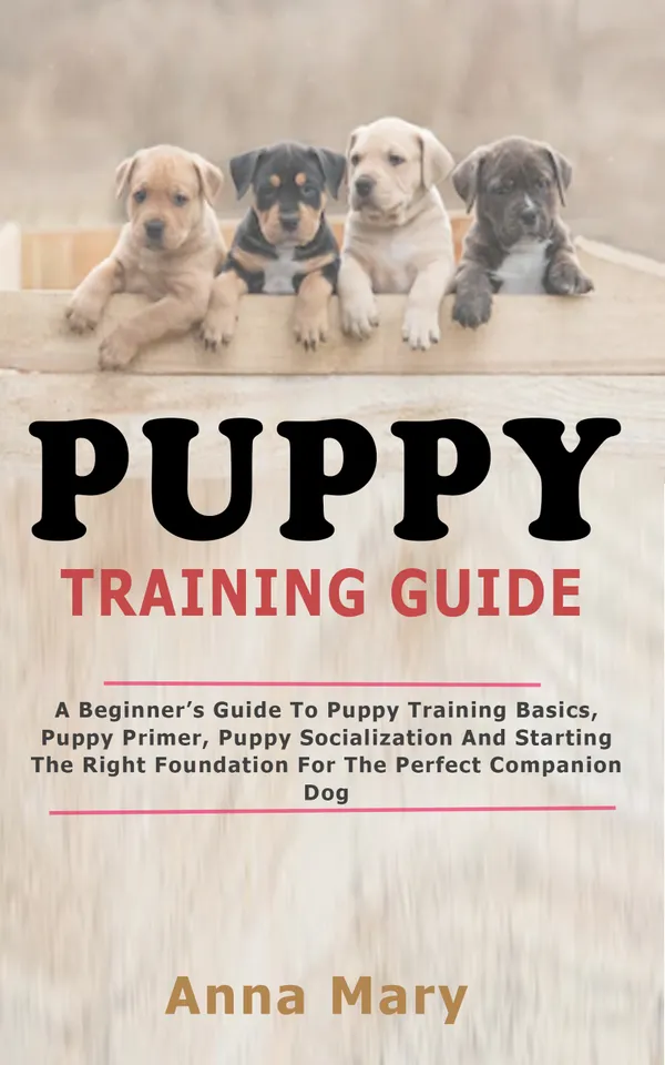 Puppy Training Guide : The Beginners Guide to Puppy Training Basics