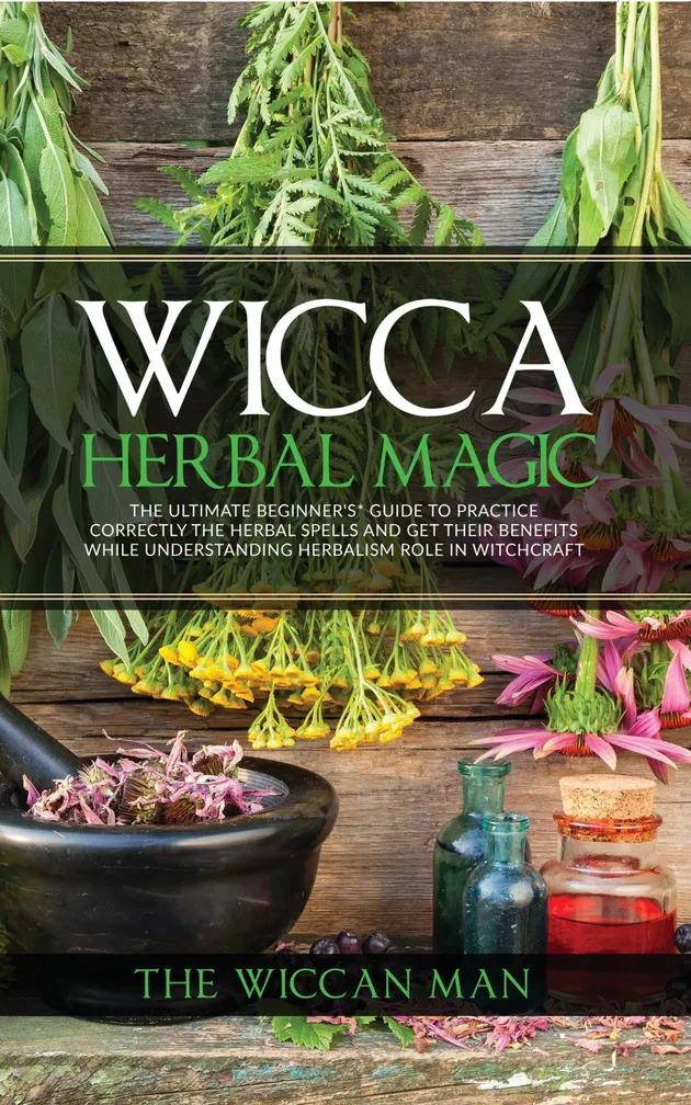 Wicca Herbal Magic: The Ultimate Beginners Guide To Practice correctly ...