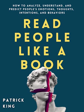 Read People Like a Book: How to Analyze, Understand, and Predict People’s Emotions, Thoughts, Intentions, and Behaviors - Patrick King