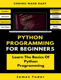 Python Programming For Beginners : Learn The Basics Of Python Programming (Python Crash Course, Programming for Dummies)