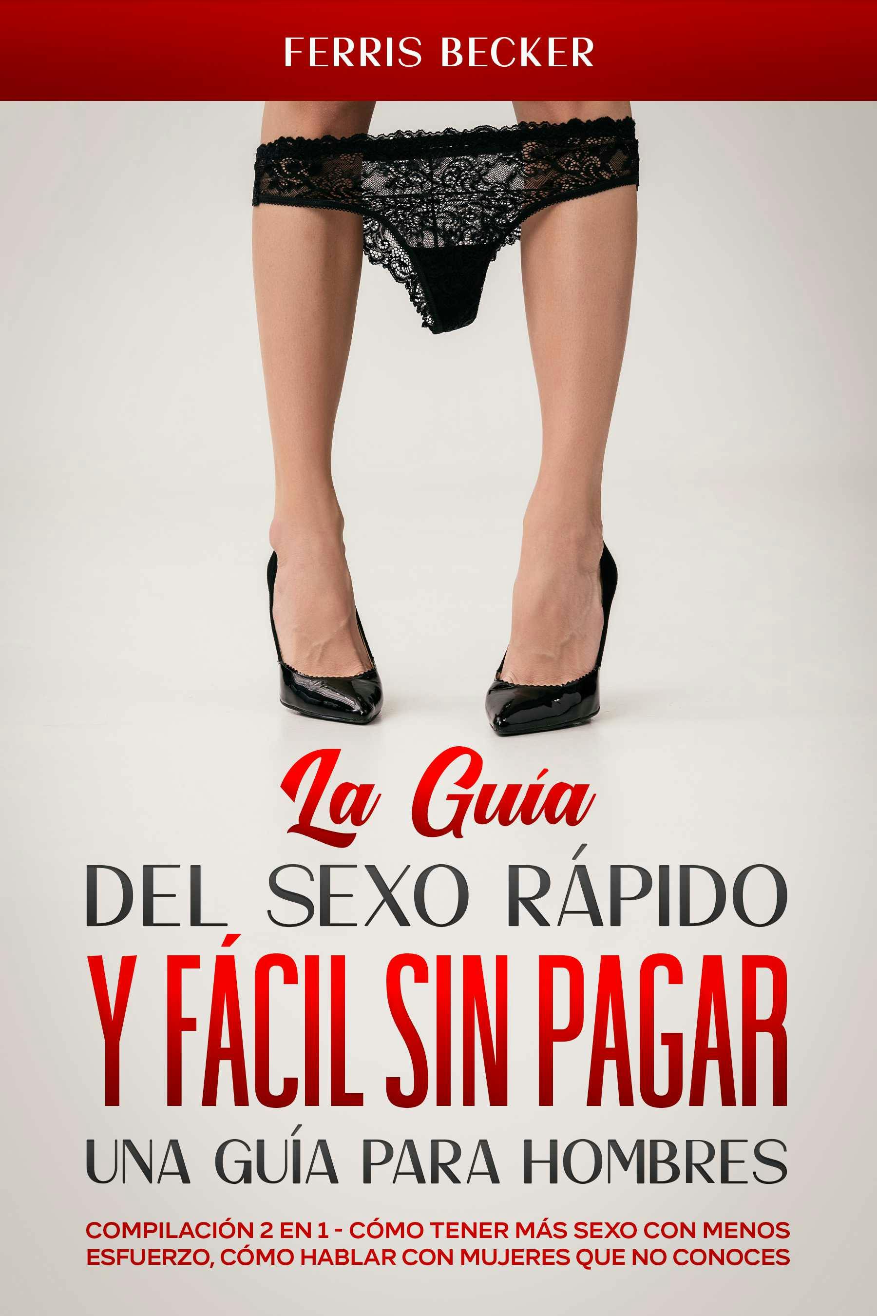 La Guía Del Sexo Rápido Y Fácil Sin Pagar. Una Guía Para Hombres | E-bok |  Ferris Becker | Nextory