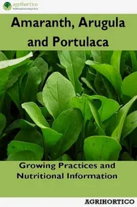 Amaranth, Arugula and Portulaca : Growing Practices and Nutritional Information
