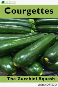 Courgettes : The Zucchini Squash