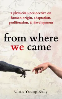 From Where We Came : A Physicist's Perspective on Human Origin, Adaptation, Proliferation, and Development