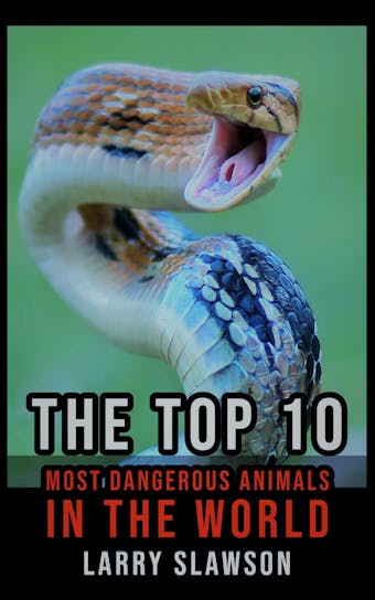 The Top 10 Most Dangerous Animals in the World - Larry Slawson
