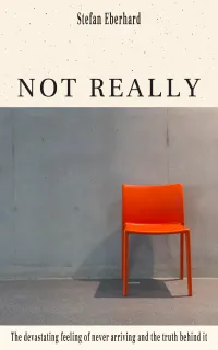 Not Really : The Devastating Feeling of Never Arriving and the Truth behind It