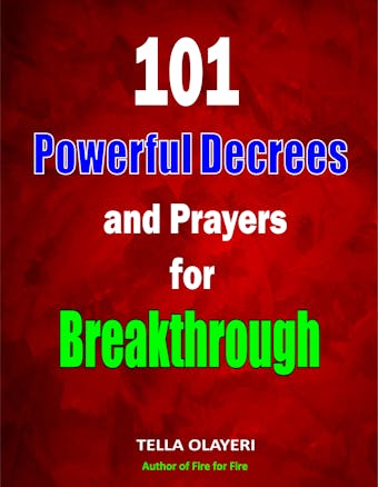 101 Powerful Decrees and Prayers for Breakthrough - undefined