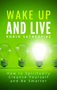 Wake Up & Live : How to Spiritually Cleanse Yourself and Be Smarter