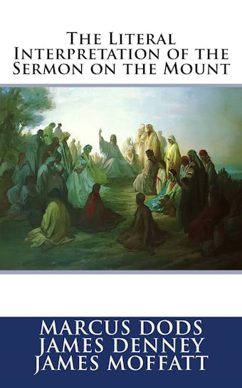 The Literal Interpretation of the Sermon on the Mount - James Denney, James Moffatt, Marcus Dods
