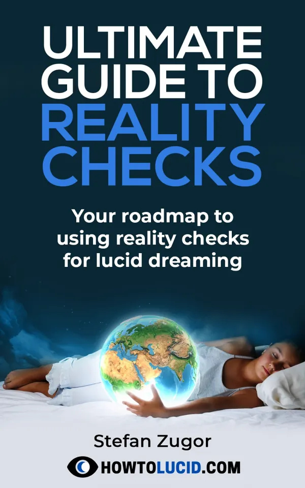 Ultimate Guide To Reality Checks : Your Roadmap To Using Reality Checks For Lucid Dreaming [Lucid Dream Book By The Creator Of How To Lucid]