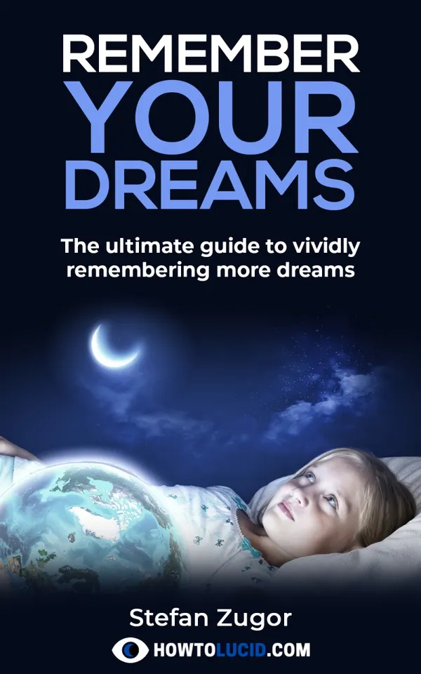 Remember Your Dreams : The Ultimate Guide To Vividly Remembering More Dreams