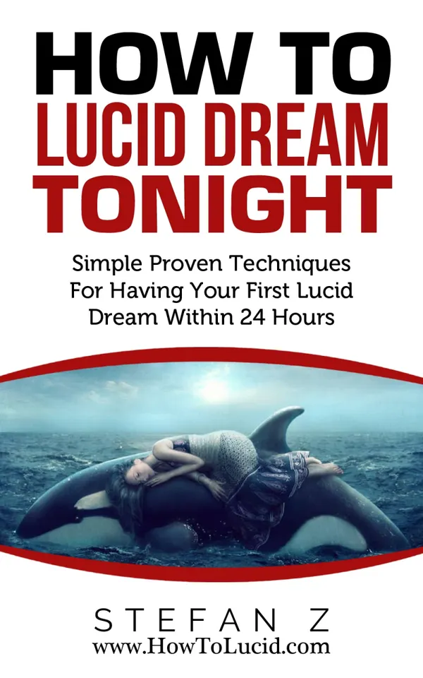 How To Lucid Dream Tonight : Simple Proven Techniques For Having Your First Lucid Dream Within 24 Hours