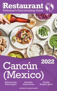 2022 Cancun : The Restaurant Enthusiast’s Discriminating Guide