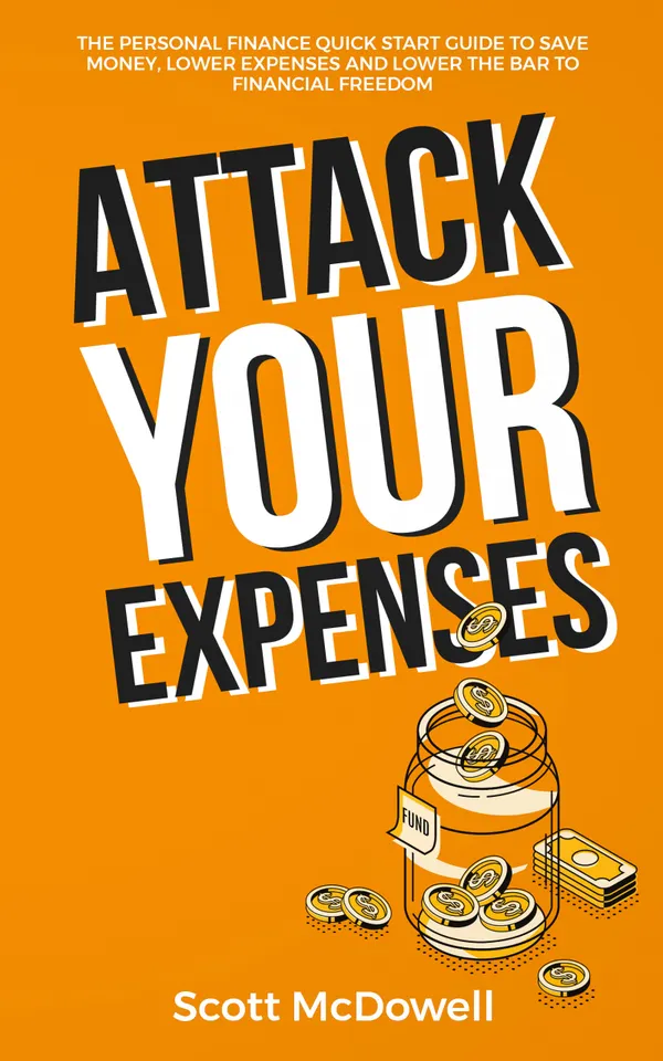 Attack Your Expenses : The Personal Finance Quick Start Guide to Save Money, Lower Expenses and Lower the Bar to Financial Freedom
