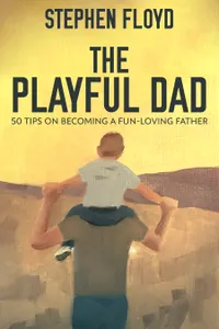 The Playful Dad : 50 Tips On Becoming A Fun-loving Father