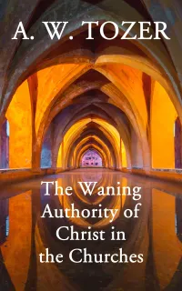 The Waning Authority of Christ in the Churches : His Very Last Message to the Church (Printed 2 days after his death)