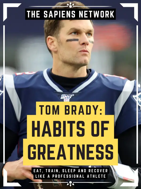Tom Brady: Habits Of Greatness : Eat, Train, Sleep And Recover Like A Professional Athlete (Extended Edition)