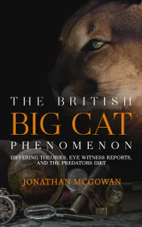 The British Big Cat Phenomenon : Differing Theories, Eye Witness Reports, and the Predators Diet
