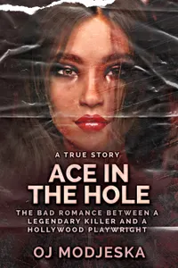 Ace In The Hole : The Bad Romance Between a Legendary Killer and a Hollywood Playwright