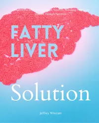Fatty Liver Solution : A Beginner’s Quick Start Guide on Naturally Managing Fatty Liver Disease Through Nutrition