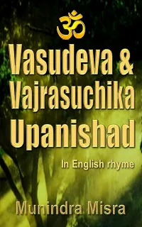 Vasudeva & Vajrasuchika Upanishad : In English Rhyme