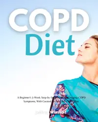 COPD Diet : A Beginner's 3-Week Step-by-Step Guide to Managing COPD Symptoms, With Curated Recipes and a Meal Plan