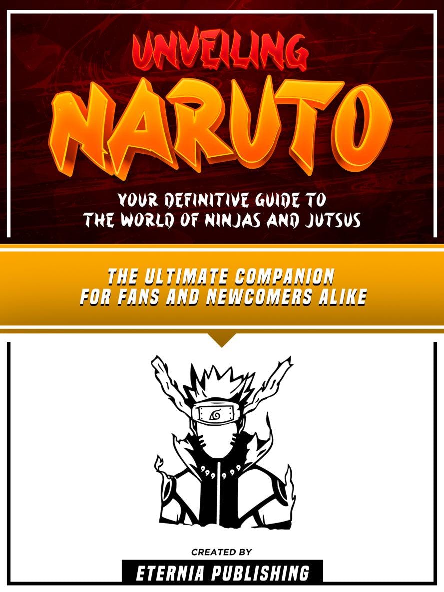 Unveiling Naruto - Your Definitive Guide To The World Of Ninjas And 