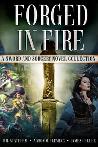 Forged in Fire : A Sword and Sorcery Novel Collection
